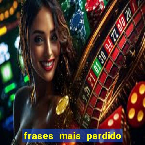 frases mais perdido que surdo em bingo